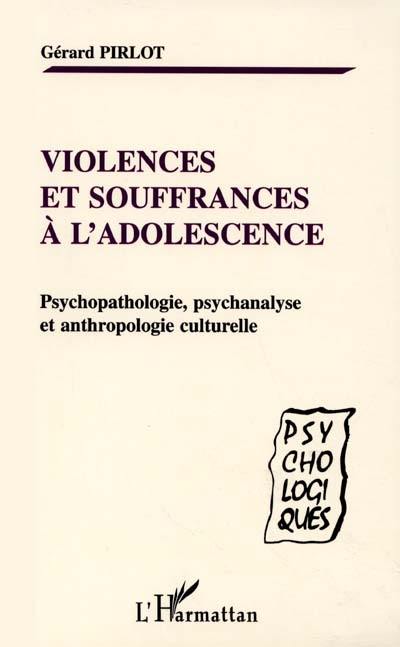 Violences et souffrances à l'adolescence : psychopathologie, psychanalyse et anthropologie culturelle