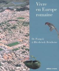 Vivre en Europe romaine : de Pompéi à Bliesbruck-Reinheim