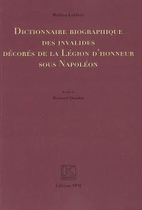 Dictionnaire biographique des invalides décorés de la Légion d'honneur sous Napoléon