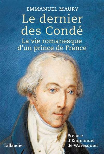 Le dernier des Condé : la vie romanesque d'un prince de France