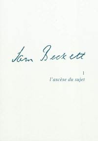 Samuel Beckett. Vol. 1. L'ascèse du sujet