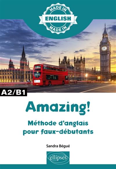 Amazing ! : méthode d'anglais pour faux débutants : A2-B1