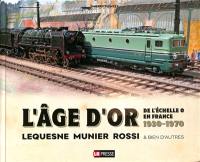 L'âge d'or de l'échelle 0 en France : 1930-1970 : Lequesne, Munier, Rossi & bien d'autres