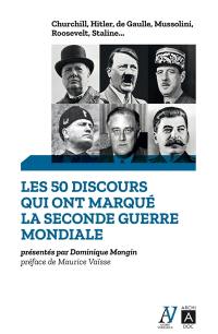 Les 50 discours qui ont marqué la Seconde Guerre mondiale : Churchill, Hitler, de Gaulle, Mussolini, Roosevelt, Staline...