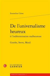 De l'universalisme heureux à l'indétermination malheureuse : Goethe, Svevo, Musil