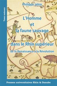 L'homme et la faune sauvage dans le Rhin supérieur, de la Renaissance à la Révolution