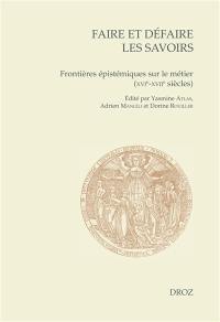 Faire et défaire les savoirs : frontières épistémiques sur le métier (XVIe-XVIIe siècles)