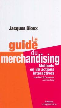 Le guide du merchandising : méthode en 36 actions interactives