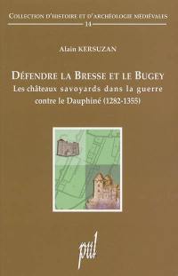 Défendre la Bresse et le Bugey : les châteaux savoyards dans la guerre contre le Dauphiné (1282-1355)