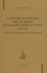 L'esthétique de la dérision dans les romans de la période réaliste en France (1850-1870) : genèse, épanouissement et sens du grotesque