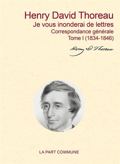 Correspondance générale. Vol. 1. Je vous inonderai de lettres : 1834-1846