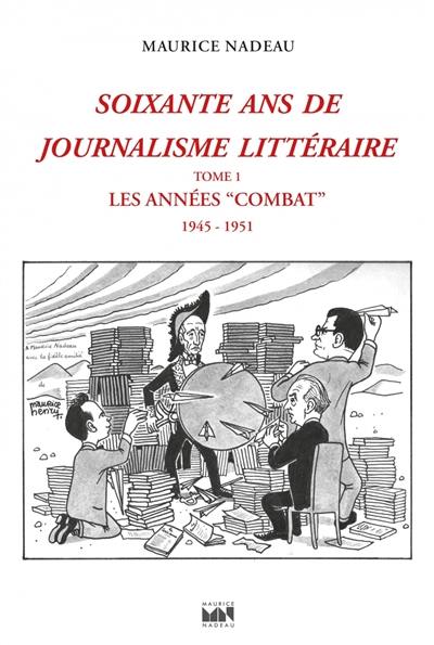 Soixante ans de journalisme littéraire. Vol. 1. Les années Combat : 1945-1951