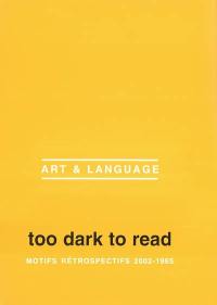 Too dark to read, motifs rétrospectifs 2002-1965 : exposition du 26 Janvier au 20 Mai 2002, musée d'art moderne de Lille métropole, Villeneuve d'Asq
