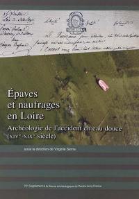 Epaves et naufrages en Loire : archéologie de l'accident en eau douce, XIVe-XIXe siècle