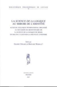 La Science de la logique au miroir de l'identité : actes du colloque international organisé à l'occasion du bicentenaire de la Science de la logique de Hegel en mai 2013 à Louvain-la-Neuve et à Poitiers