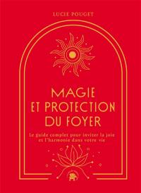Magie et protection du foyer : le guide complet pour inviter la joie et l'harmonie dans votre vie