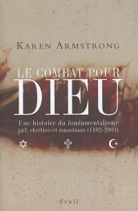Le combat pour Dieu : une histoire du fondamentalisme juif, chrétien et musulman (1492-2001)
