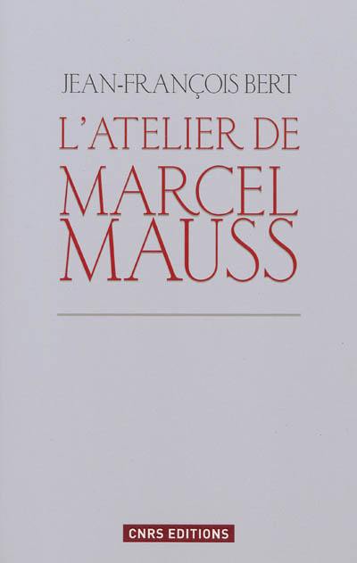 L'atelier de Marcel Mauss : un anthropologue paradoxal