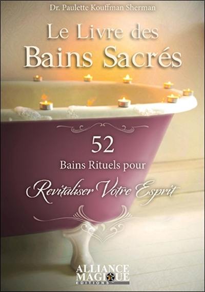 Le livre des bains sacrés : 52 bains rituels pour revitaliser votre esprit