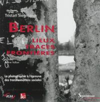 Allemagne d'aujourd'hui, hors-série. Berlin : lieux, traces, frontières : la photographie à l'épreuve des transformations sociales