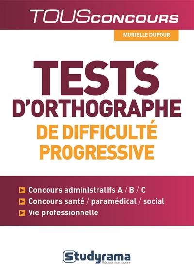 Tests d'orthographe de difficulté progressive : concours administratifs A-B-C, concours santé-paramédical-social, vie professionnelle