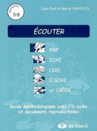 Ecouter pour dire, lire, écrire et créer : guide méthodologique avec CD audio et documents reproductibles : français 5-8