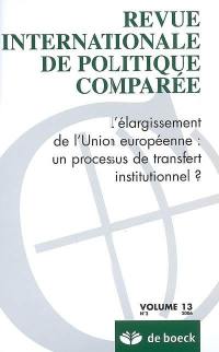 Revue internationale de politique comparée, n° 2 (2006). L'élargissement de l'Union européenne : un processus de transfert institutionnel ?