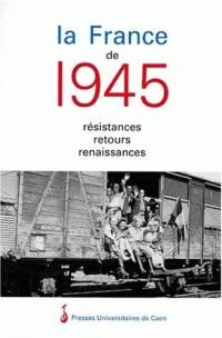 La France de 1945 : résistances, retours, renaissances : actes du colloque, Caen, 17-19 mai 1995