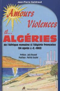 Amours, violences et... Algéries : de l'Afrique romaine à l'Algérie française (54 après J.-C.-1962)