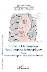 Roman et témoignage dans l'espace francophone. Vol. 1. Le roman francophone entre mémoire et histoire
