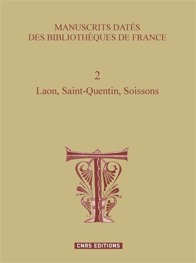 Manuscrits datés des bibliothèques de France. Vol. 2. Laon, Saint-Quentin, Soissons