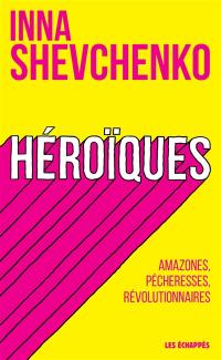 Héroïques : amazones, pécheresses, révolutionnaires