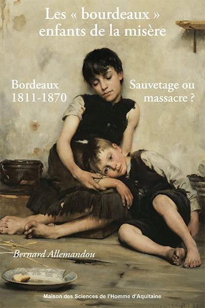 Les bourdeaux, enfants de la misère : sauvetage ou massacre ? : Bordeaux, 1811-1870