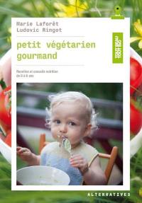 Petit végétarien gourmand : recettes et conseils nutrition de 0 à 6 ans