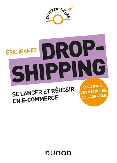 Dropshipping : se lancer et réussir en e-commerce : les outils, les méthodes, les conseils