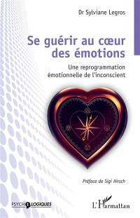 Se guérir au coeur des émotions : une reprogrammation émotionnelle de l'inconscient