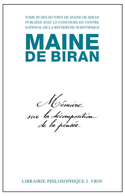 Maine de Biran, oeuvres. Vol. 3. Mémoire sur la décomposition de la pensée. Mémoire sur les rapports de l'idéologie et des mathématiques