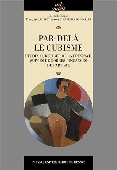 Par-delà le cubisme : études sur Roger de La Fresnaye, suivies de correspondances de l'artiste