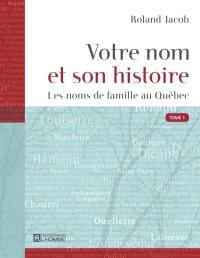 Votre nom et son histoire : noms de famille au Québec. Vol. 1