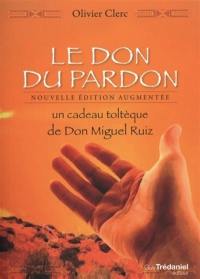 Le don du pardon : un cadeau toltèque de don Miguel Ruiz