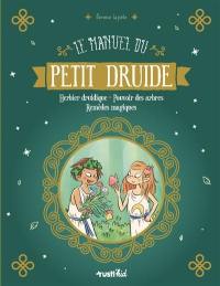 Le manuel du petit druide : herbier druidique, pouvoir des arbres, remèdes magiques