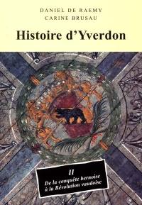Histoire d'Yverdon. Vol. 2. De la conquête bernoise à la Révolution vaudoise