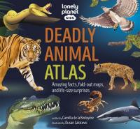 Deadly animal atlas : amazing facts, fold-out maps, and life-size surprises