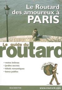 Le routard des amoureux à Paris 2007 : restos intimes, jardins secrets, hôtels romantiques, bancs publics