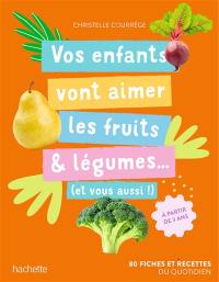 Vos enfants vont aimer les fruits & légumes... : et vous aussi ! : 80 fiches et recettes du quotidien