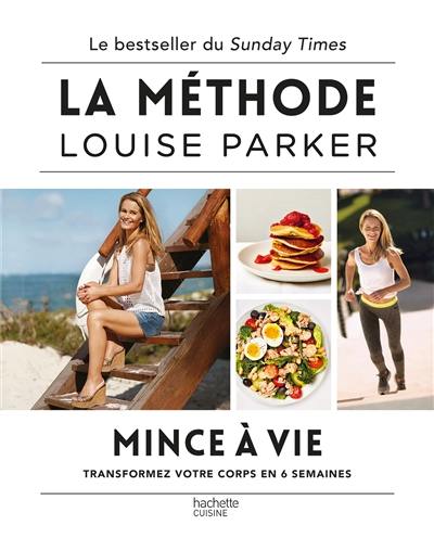La méthode Louise Parker : mince à vie : transformez votre corps en 6 semaines