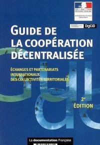 Guide de la coopération décentralisée : échanges et partenariats internationaux des collectivités territoriales
