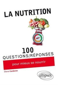La nutrition : 100 questions-réponses pour mieux se nourrir