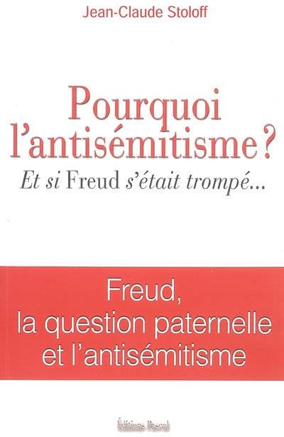 Pourquoi l'antisémitisme ? : et si Freud s'était trompé ... : Freud, la question paternelle et l'antisémitisme
