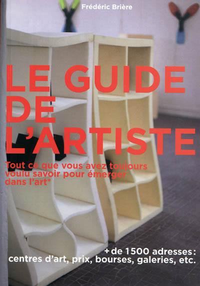 Guide de l'artiste : tout ce que vous avez toujours voulu savoir pour émerger dans l'art : sans jamais oser le demander